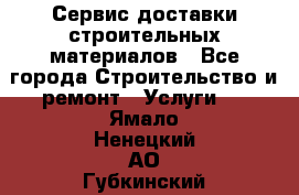 Сервис доставки строительных материалов - Все города Строительство и ремонт » Услуги   . Ямало-Ненецкий АО,Губкинский г.